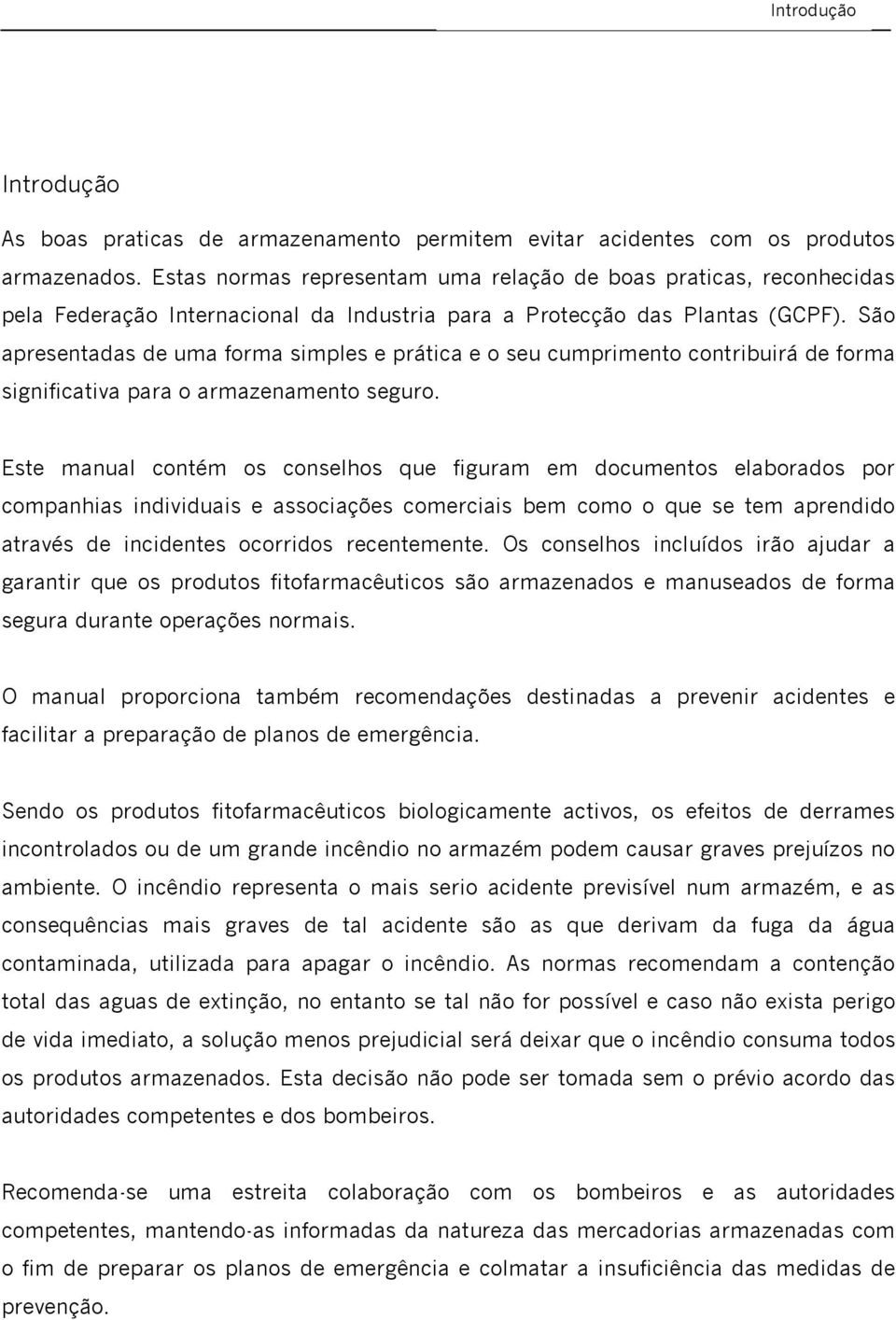 São apresentadas de uma forma simples e prática e o seu cumprimento contribuirá de forma significativa para o armazenamento seguro.