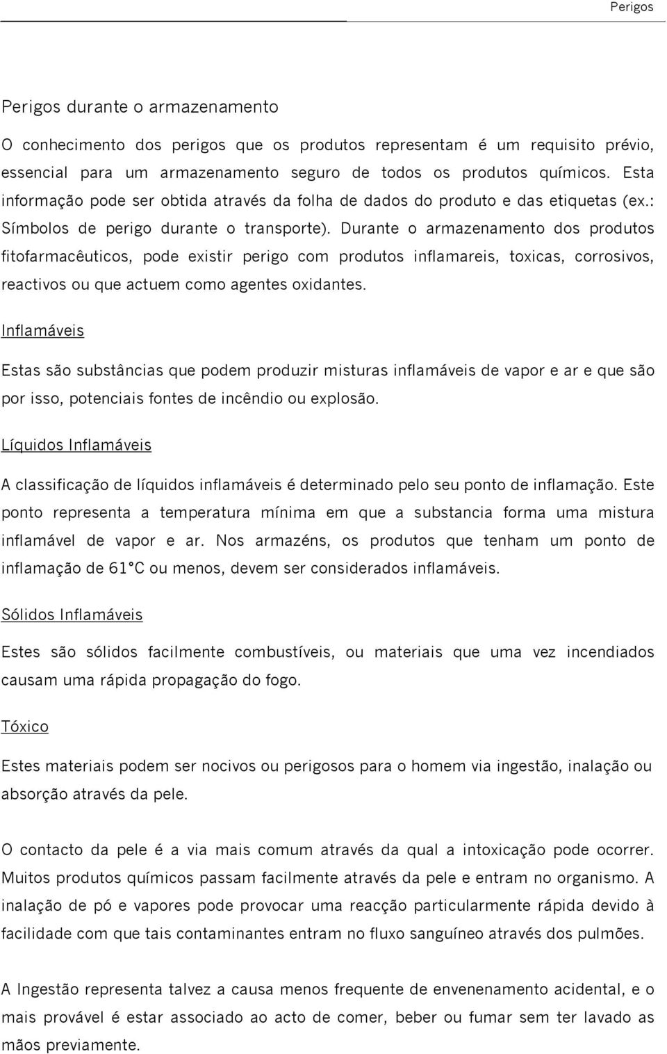 Durante o armazenamento dos produtos fitofarmacêuticos, pode existir perigo com produtos inflamareis, toxicas, corrosivos, reactivos ou que actuem como agentes oxidantes.