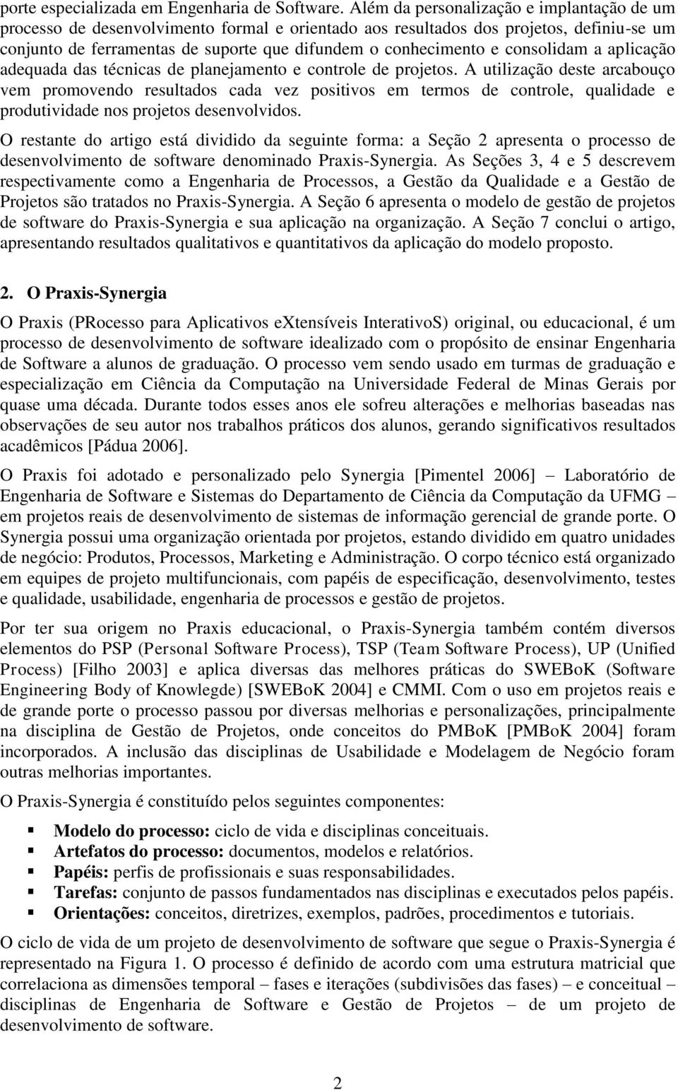 consolidam a aplicação adequada das técnicas de planejamento e controle de projetos.