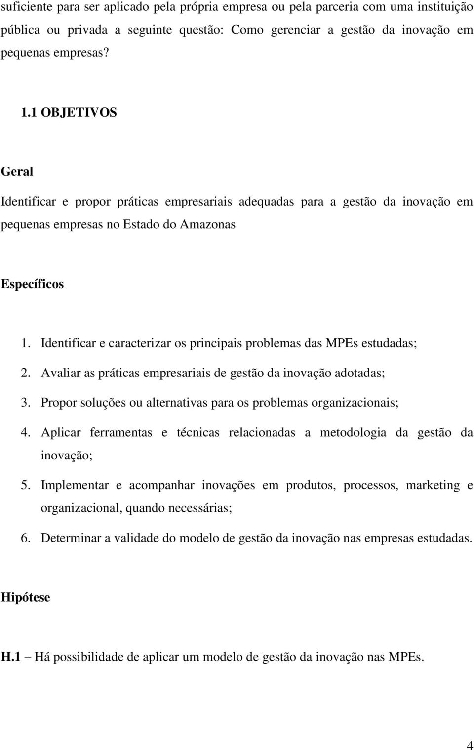 Identificar e caracterizar os principais problemas das MPEs estudadas; 2. Avaliar as práticas empresariais de gestão da inovação adotadas; 3.