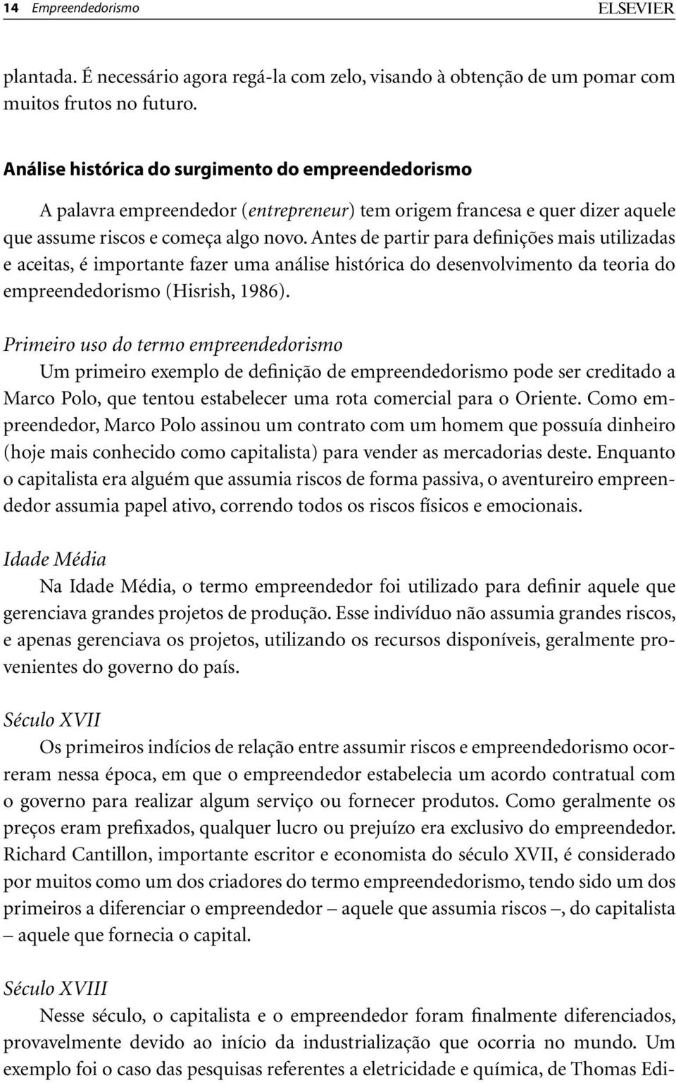 Antes de partir para definições mais utilizadas e aceitas, é importante fazer uma análise histórica do desenvolvimento da teoria do empreendedorismo (Hisrish, 1986).