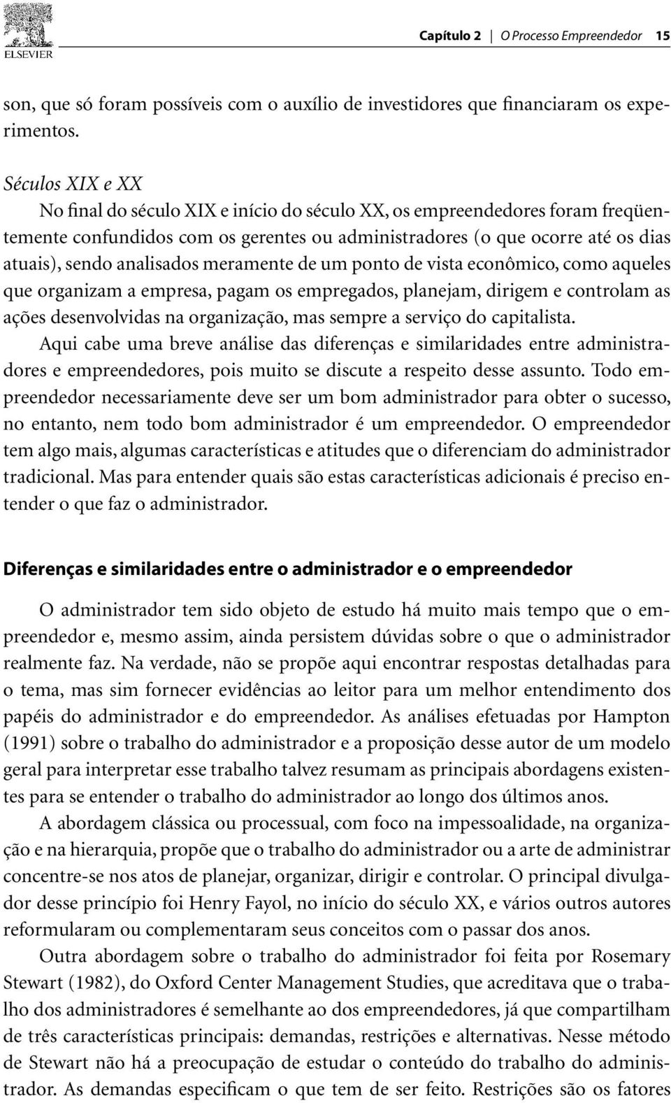 analisados meramente de um ponto de vista econômico, como aqueles que organizam a empresa, pagam os empregados, planejam, dirigem e controlam as ações desenvolvidas na organização, mas sempre a