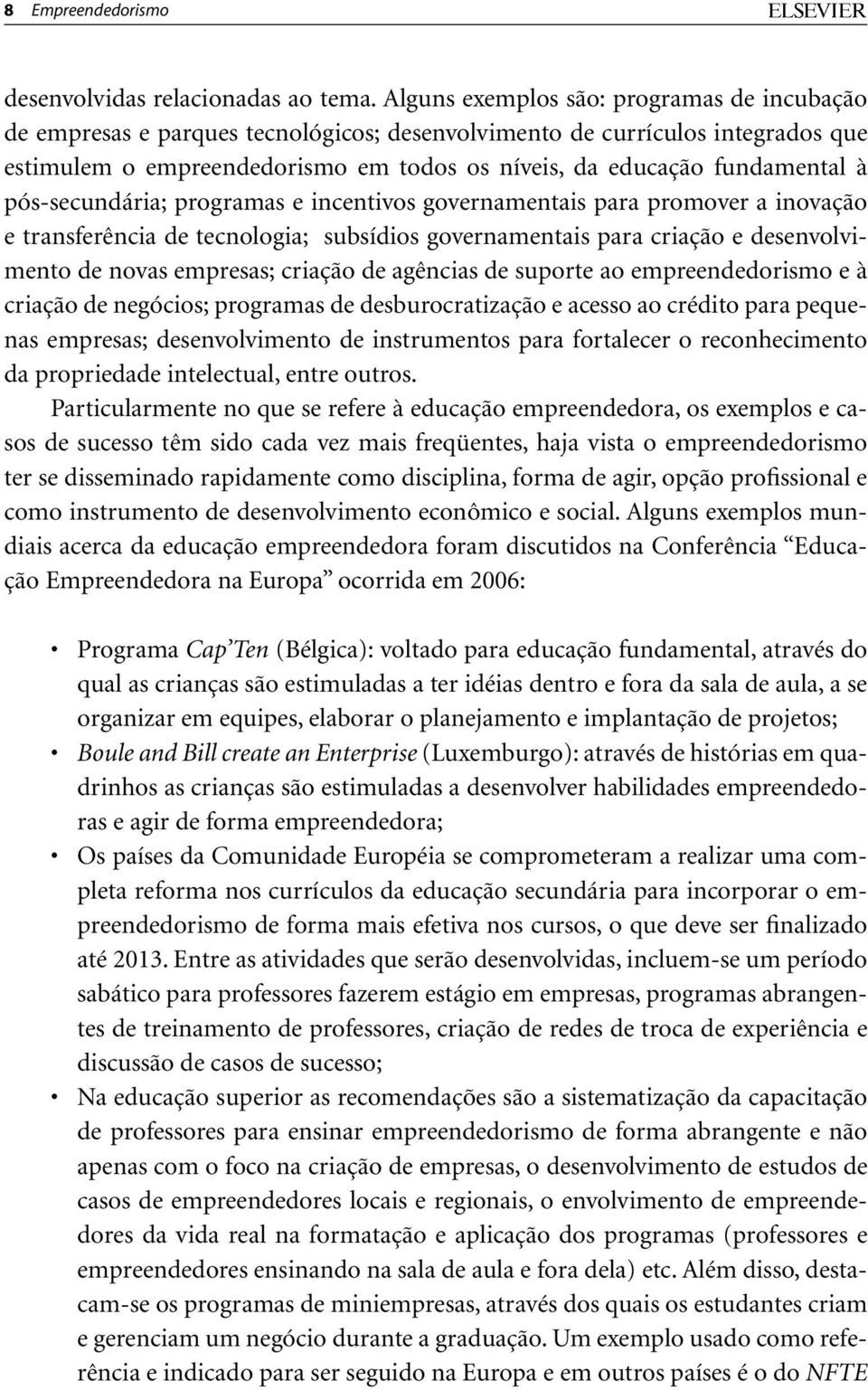 pós-secundária; programas e incentivos governamentais para promover a inovação e transferência de tecnologia; subsídios governamentais para criação e desenvolvimento de novas empresas; criação de