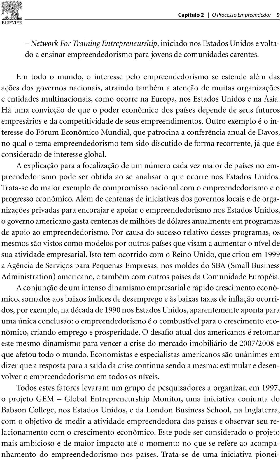 Europa, nos Estados Unidos e na Ásia. Há uma convicção de que o poder econômico dos países depende de seus futuros empresários e da competitividade de seus empreendimentos.