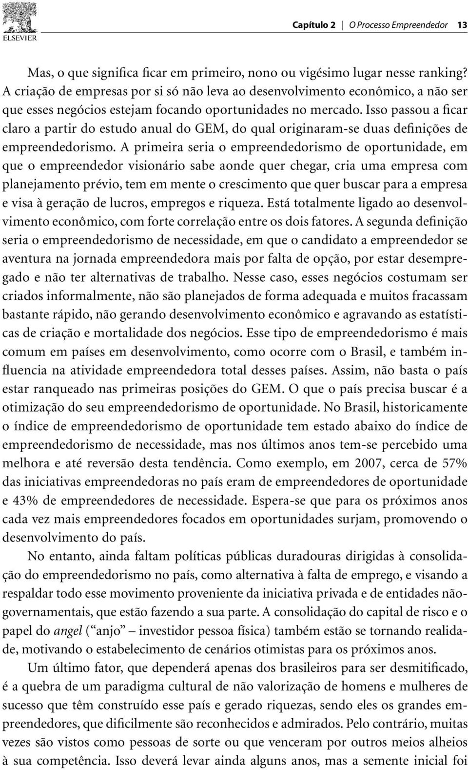 Isso passou a ficar claro a partir do estudo anual do GEM, do qual originaram-se duas definições de empreendedorismo.