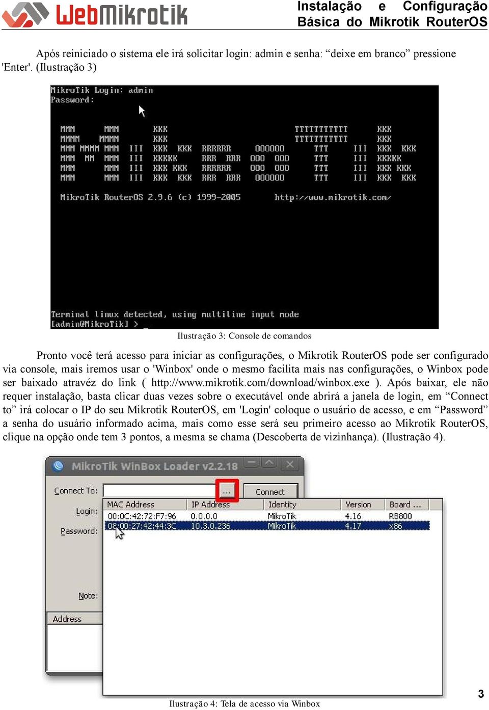facilita mais nas configurações, o Winbox pode ser baixado atravéz do link ( http://www.mikrotik.com/download/winbox.exe ).