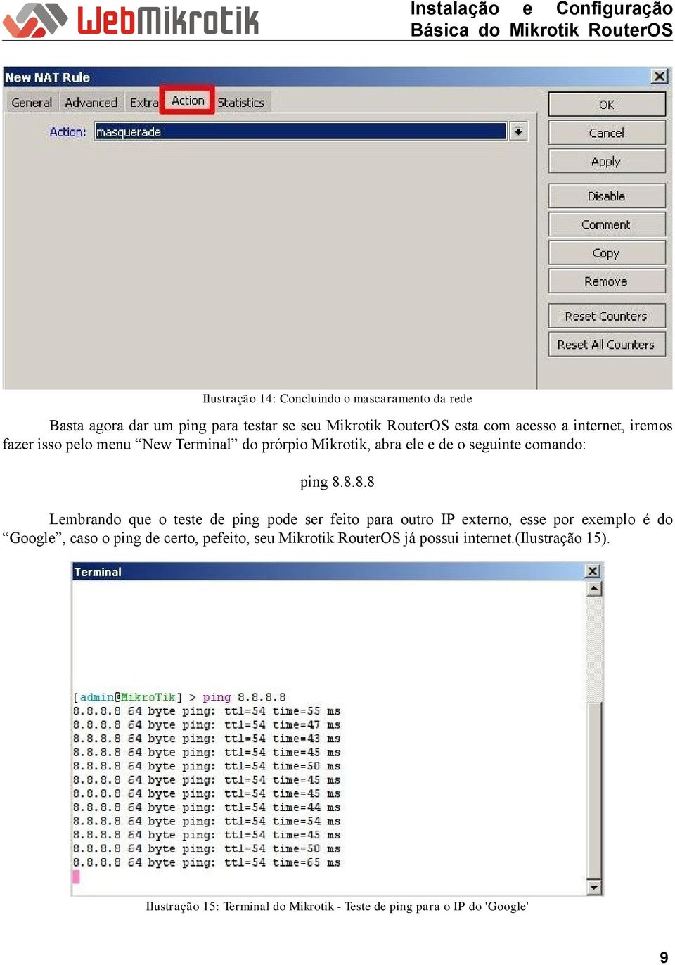 8.8.8 Lembrando que o teste de ping pode ser feito para outro IP externo, esse por exemplo é do Google, caso o ping de certo,