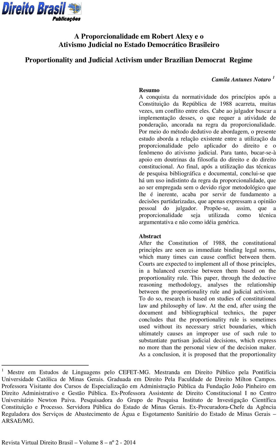 Cabe ao julgador buscar a implementação desses, o que requer a atividade de ponderação, ancorada na regra da proporcionalidade.