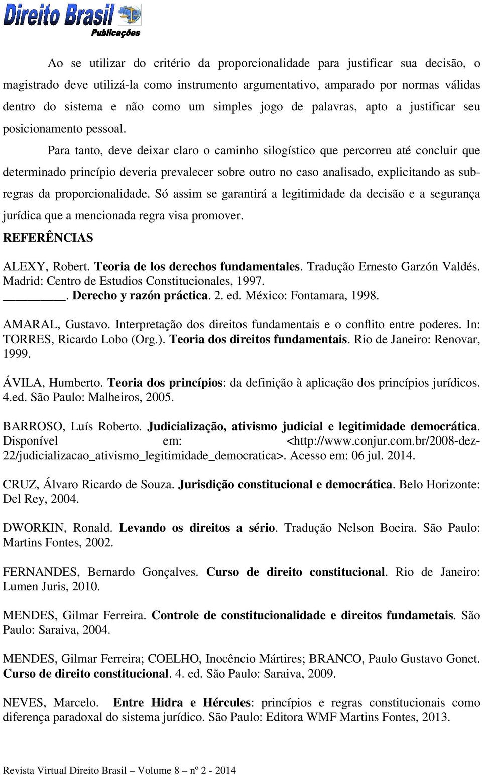 Para tanto, deve deixar claro o caminho silogístico que percorreu até concluir que determinado princípio deveria prevalecer sobre outro no caso analisado, explicitando as subregras da