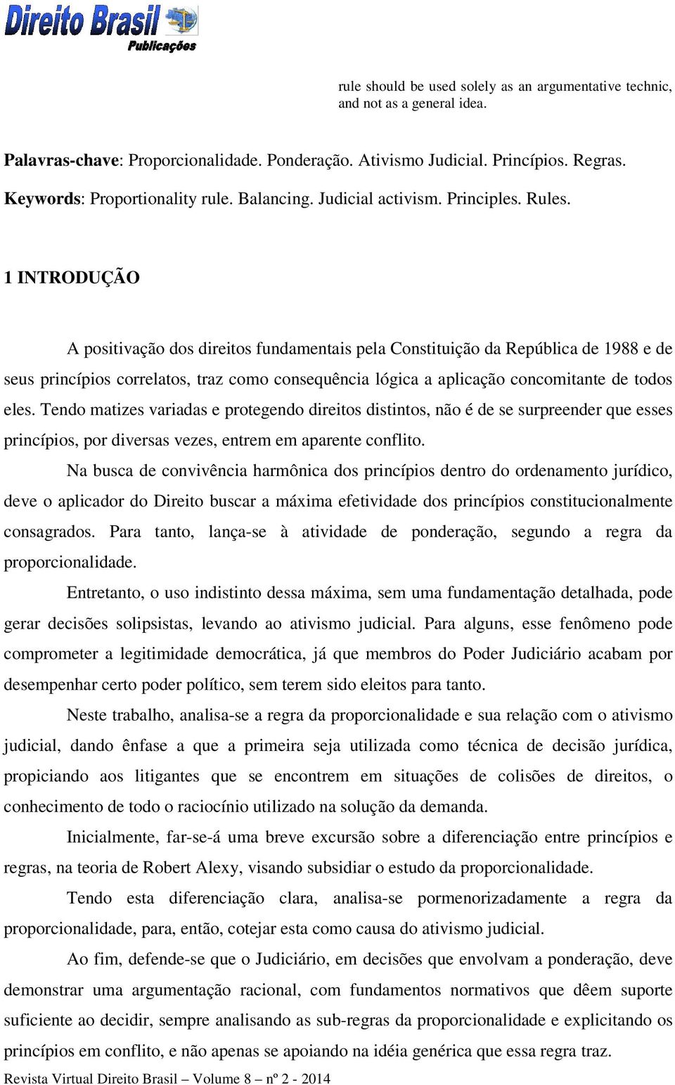 1 INTRODUÇÃO A positivação dos direitos fundamentais pela Constituição da República de 1988 e de seus princípios correlatos, traz como consequência lógica a aplicação concomitante de todos eles.