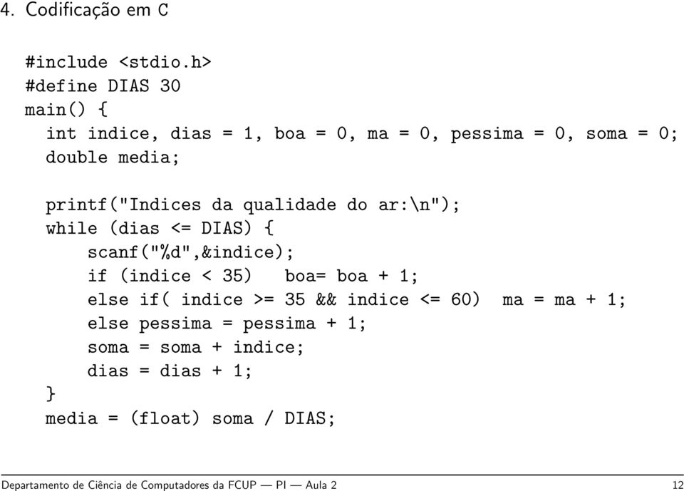 printf("indices da qualidade do ar:\n"); while (dias <= DIAS) { scanf("%d",&indice); if (indice < 35) boa= boa + 1;