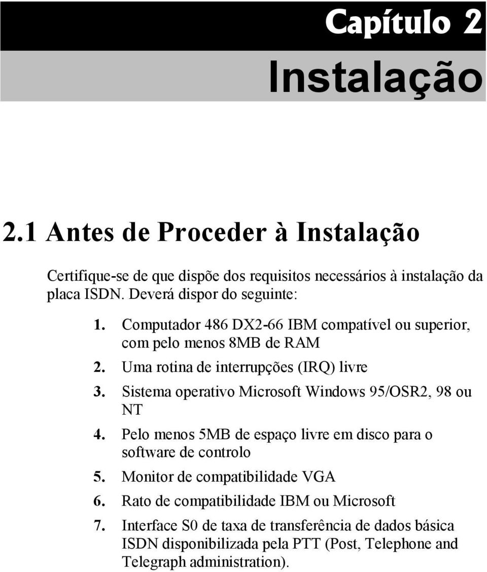 Sistema operativo Microsoft Windows 95/OSR2, 98 ou NT 4. Pelo menos 5MB de espaço livre em disco para o software de controlo 5.