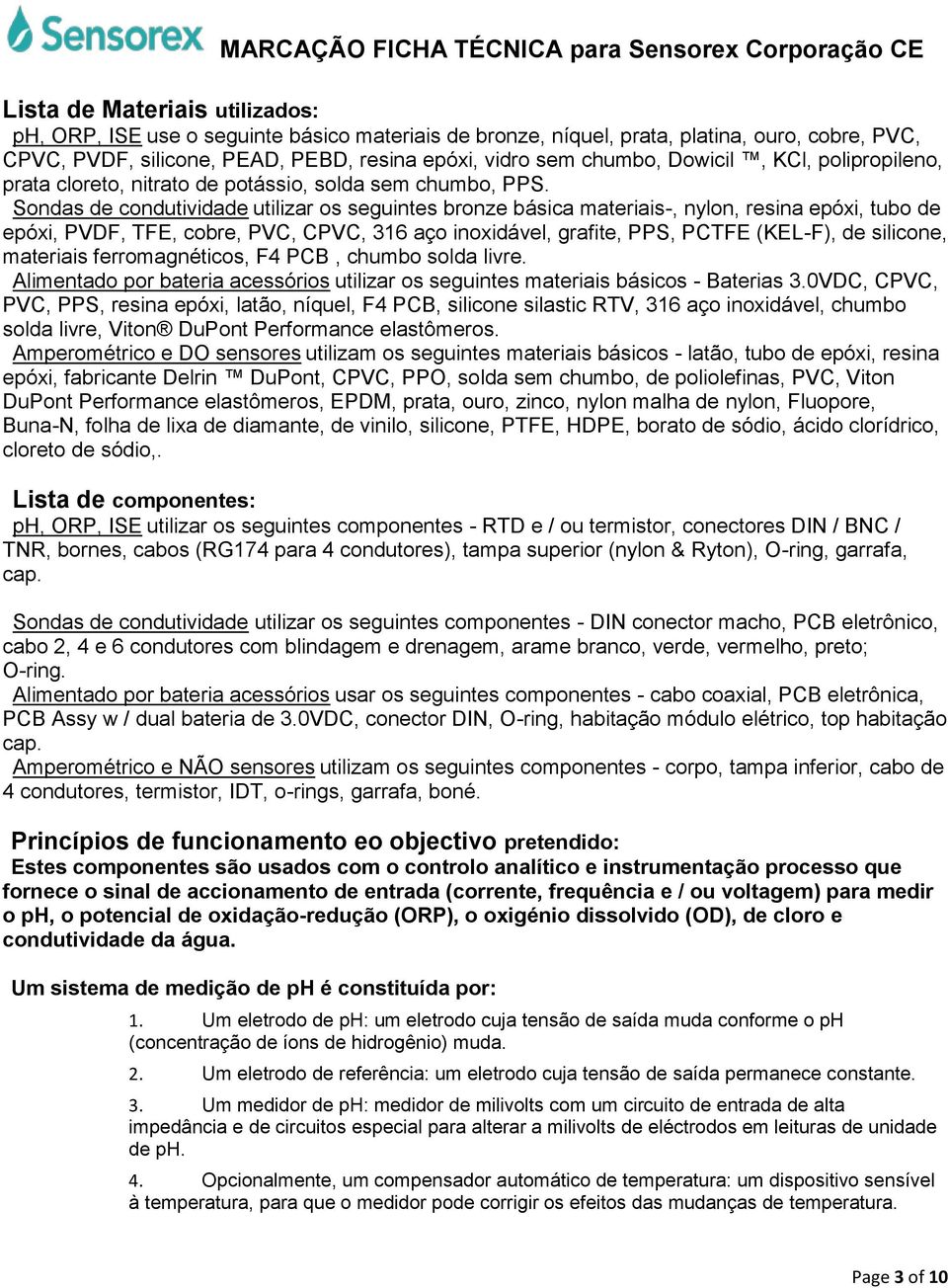 Sondas de condutividade utilizar os seguintes bronze básica materiais-, nylon, resina epóxi, tubo de epóxi, PVDF, TFE, cobre, PVC, CPVC, 316 aço inoxidável, grafite, PPS, PCTFE (KEL-F), de silicone,