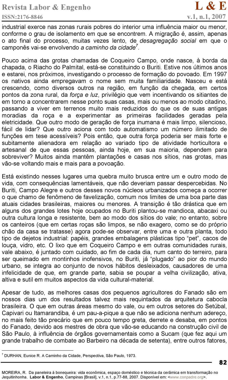 Pouco acima das grotas chamadas de Coqueiro Campo, onde nasce, à borda da chapada, o Riacho do Palmital, está-se constituindo o Buriti.