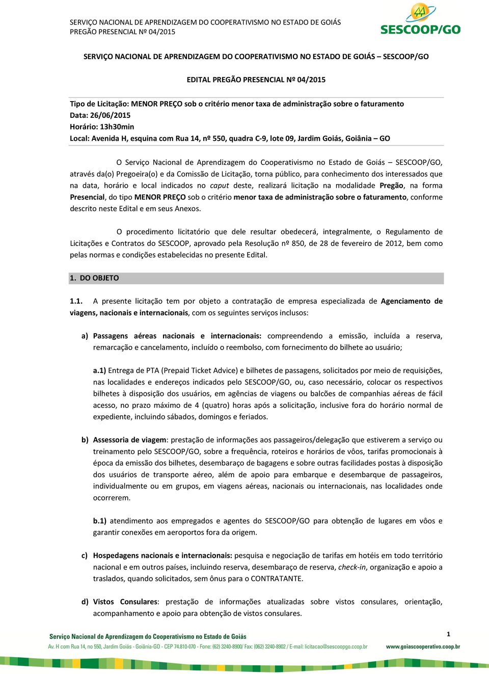 através da(o) Pregoeira(o) e da Comissão de Licitação, torna público, para conhecimento dos interessados que na data, horário e local indicados no caput deste, realizará licitação na modalidade