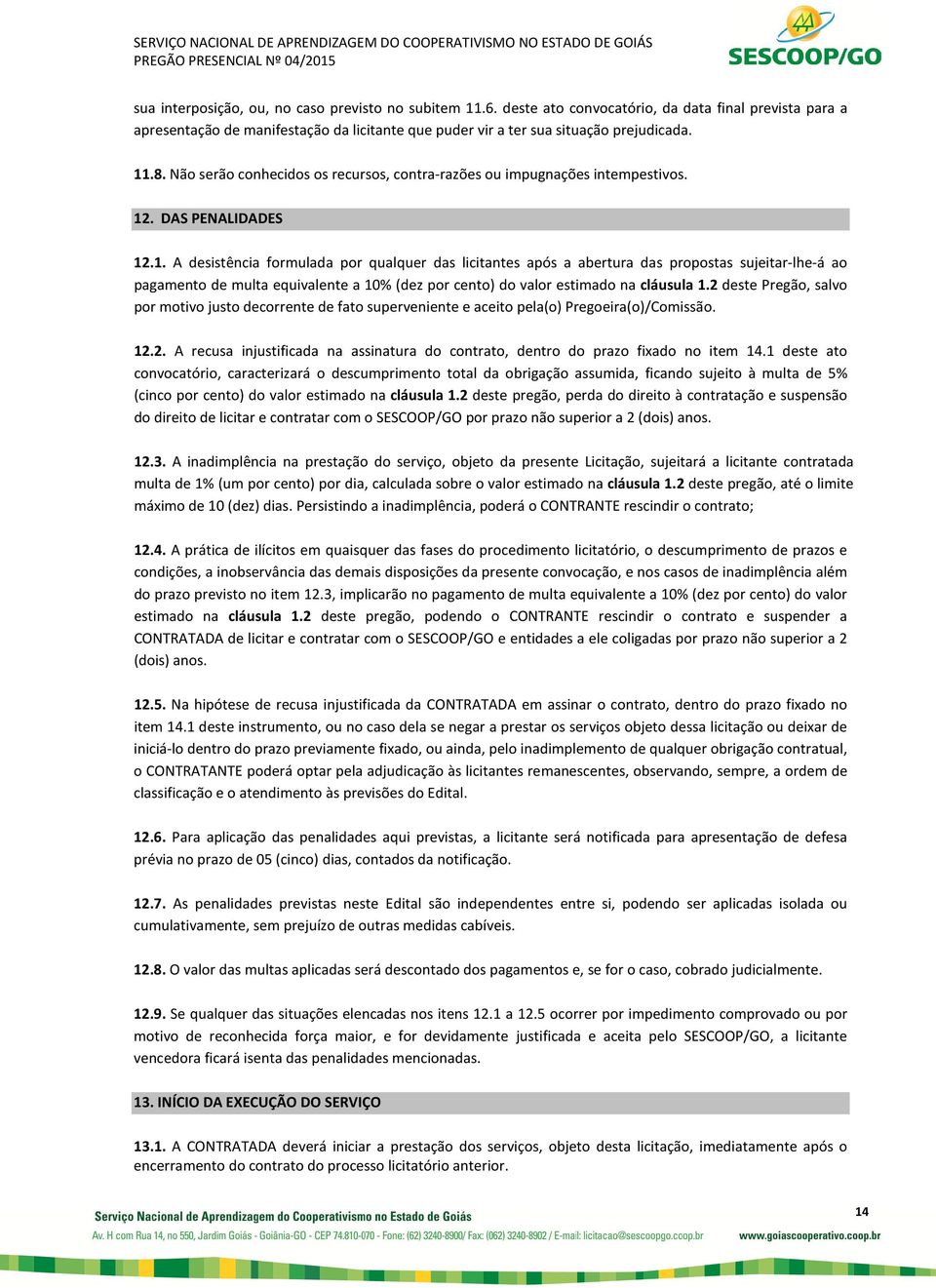 2 deste Pregão, salvo por motivo justo decorrente de fato superveniente e aceito pela(o) Pregoeira(o)/Comissão. 12.2. A recusa injustificada na assinatura do contrato, dentro do prazo fixado no item 14.