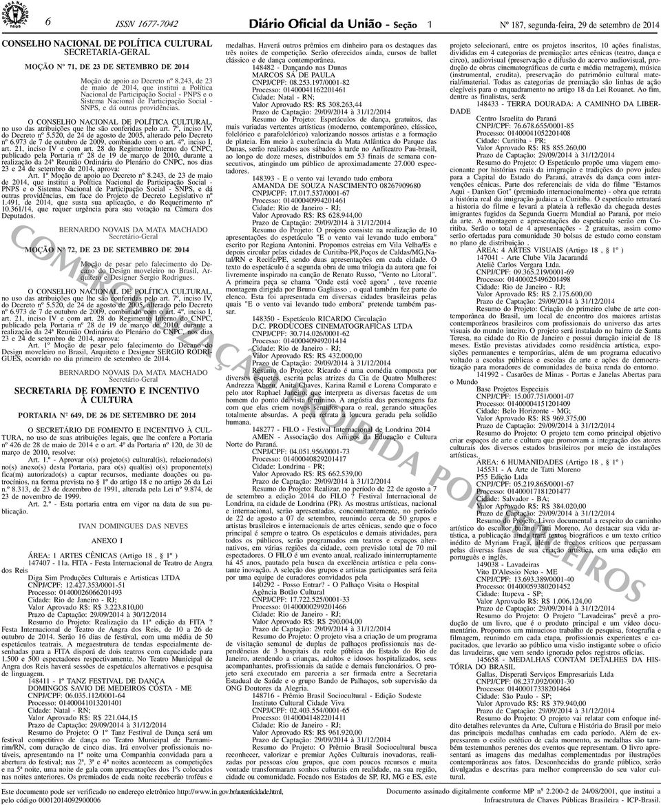 O CONSELHO NACIONAL DE POLÍTICA CULTURAL, no uso das atribuições que lhe são conferidas pelo art. 7º, inciso IV, do Decreto nº 5.520, de 24 de agosto de 2005, alterado pelo Decreto nº 6.