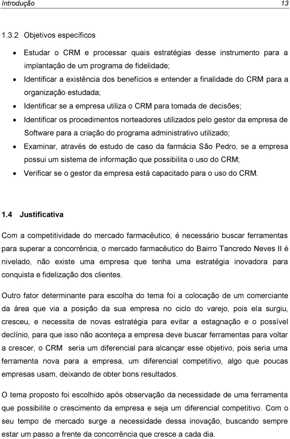 finalidade do CRM para a organização estudada; Identificar se a empresa utiliza o CRM para tomada de decisões; Identificar os procedimentos norteadores utilizados pelo gestor da empresa de Software