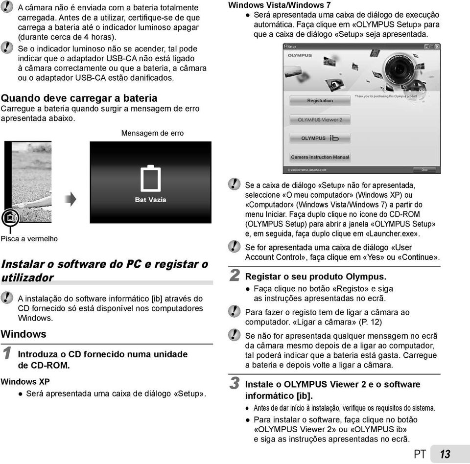 Windows Vista/Windows 7 Será apresentada uma caixa de diálogo de execução automática. Faça clique em «OLYMPUS Setup» para que a caixa de diálogo «Setup» seja apresentada.