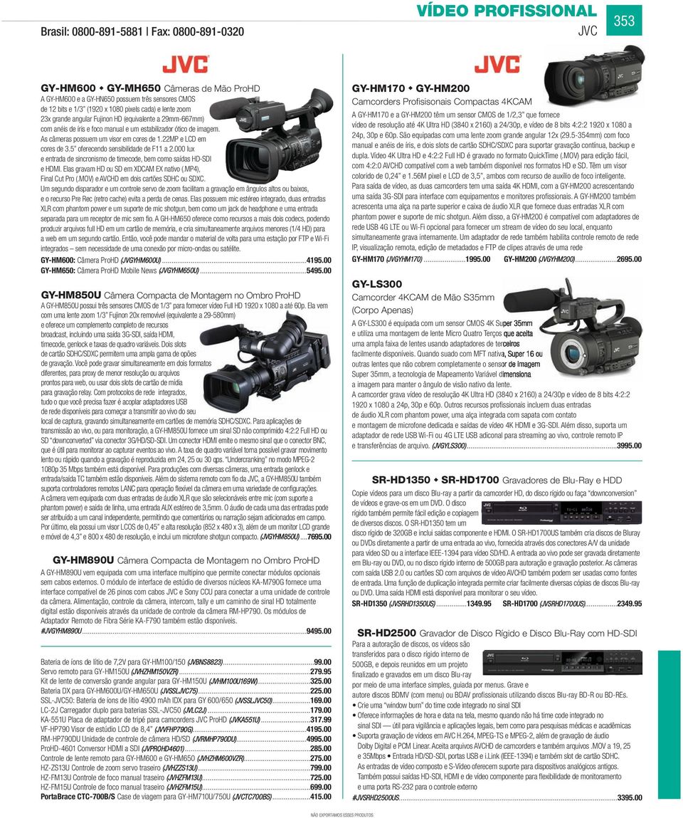 5 oferecendo sensibilidade de F11 a 2.000 lux e entrada de sincronismo de timecode, bem como saídas HD-SDI e HDMI. Elas gravam HD ou SD em XDCAM EX nativo (.MP4), Final Cut Pro (.