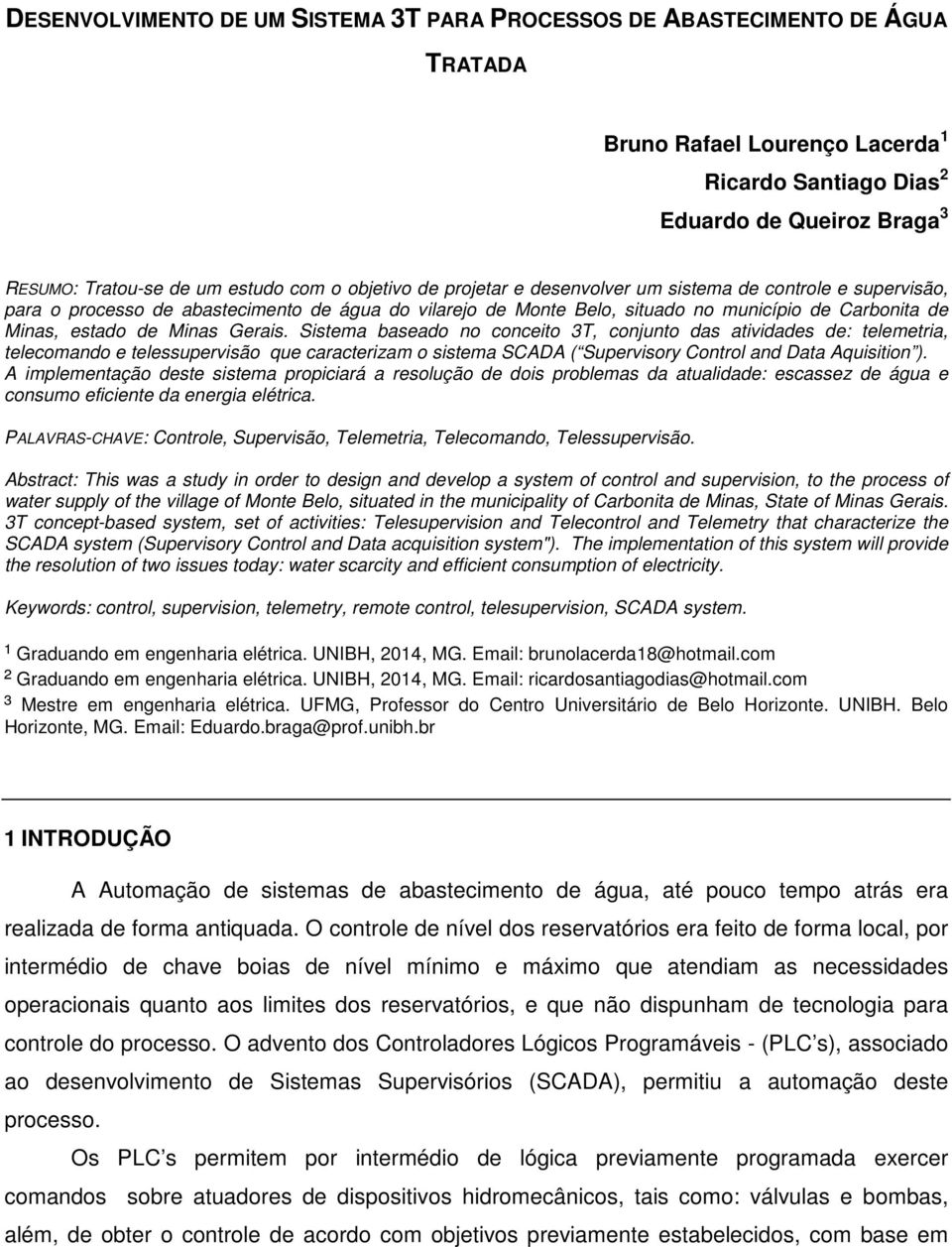 Minas Gerais. Sistema baseado no conceito 3T, conjunto das atividades de: telemetria, telecomando e telessupervisão que caracterizam o sistema SCADA ( Supervisory Control and Data Aquisition ).