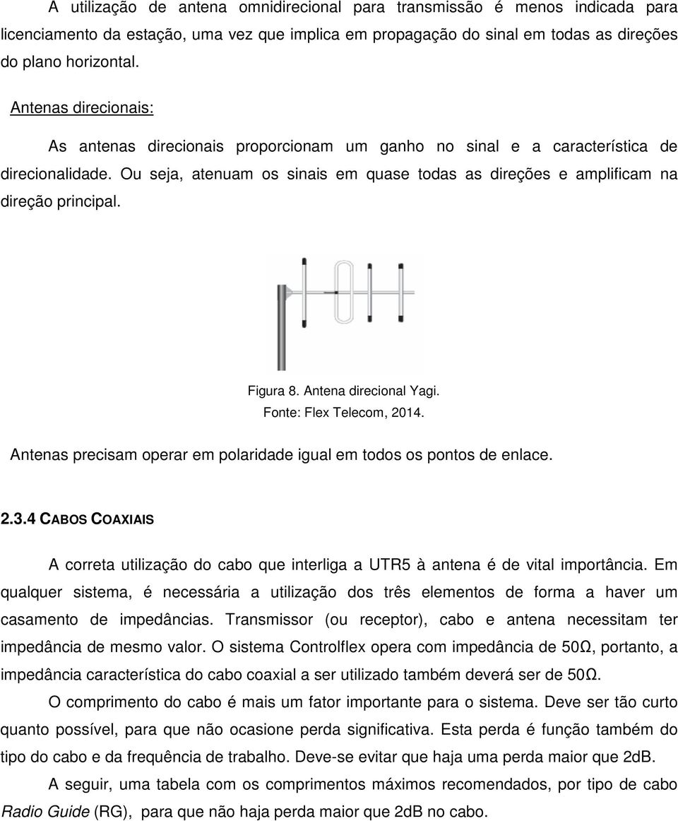 Ou seja, atenuam os sinais em quase todas as direções e amplificam na direção principal. Figura 8. Antena direcional Yagi. Fonte: Flex Telecom, 2014.