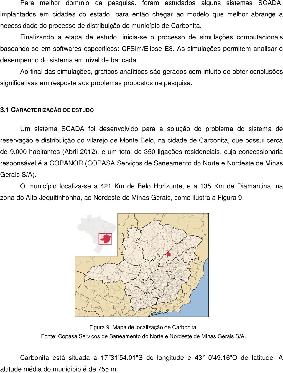 As simulações permitem analisar o desempenho do sistema em nível de bancada.