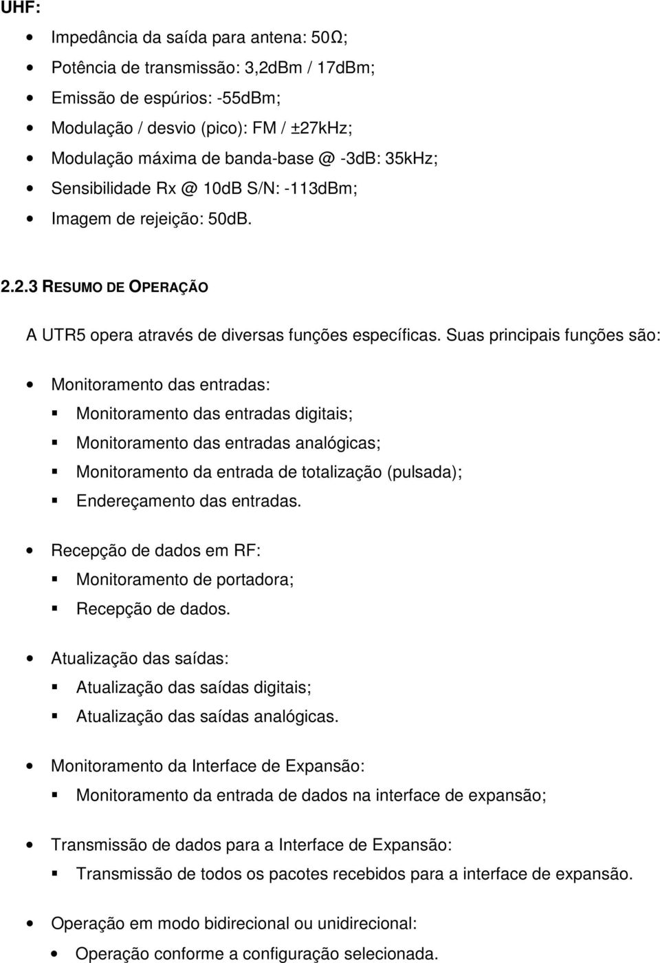 Suas principais funções são: Monitoramento das entradas: Monitoramento das entradas digitais; Monitoramento das entradas analógicas; Monitoramento da entrada de totalização (pulsada); Endereçamento