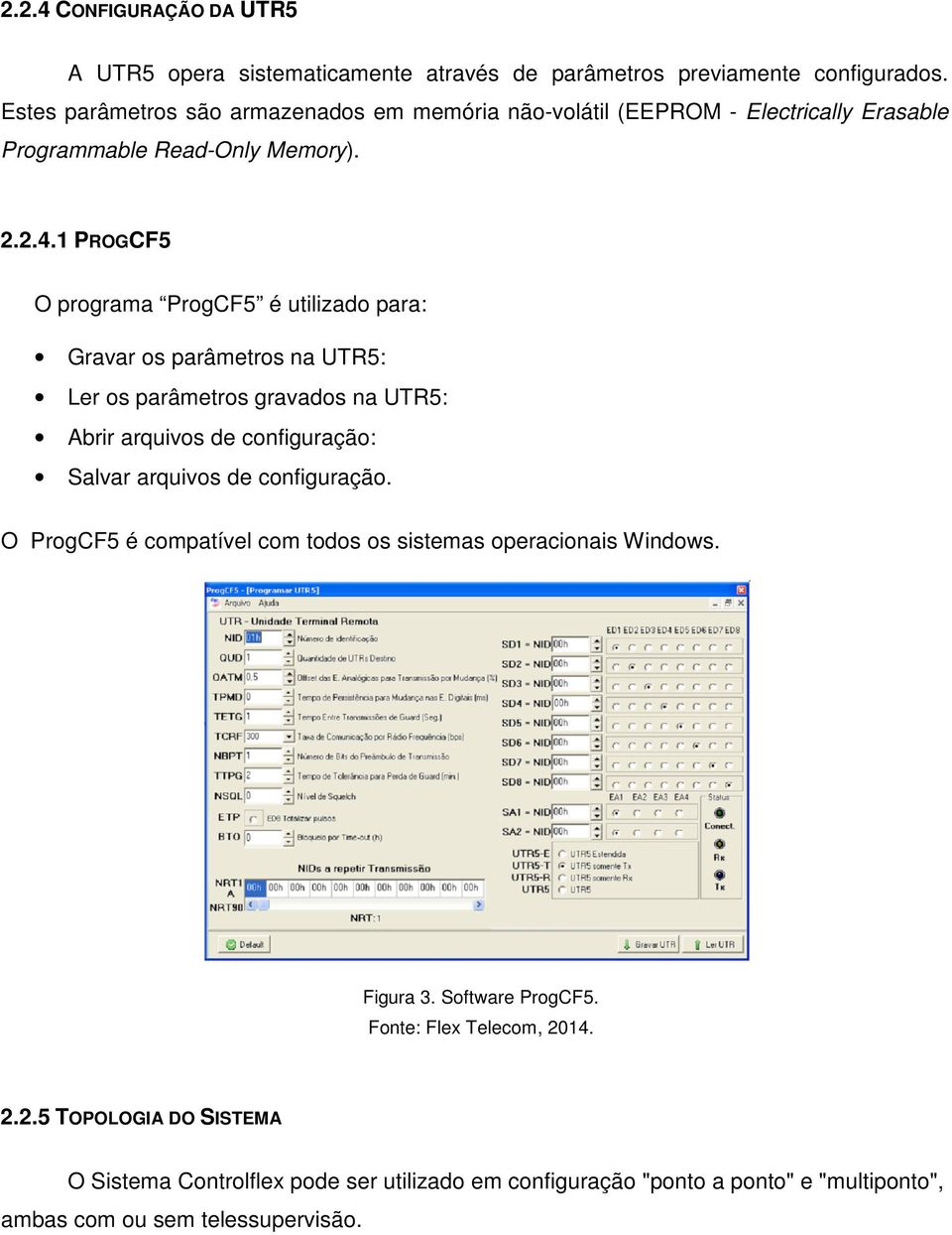 1 PROGCF5 O programa ProgCF5 é utilizado para: Gravar os parâmetros na UTR5: Ler os parâmetros gravados na UTR5: Abrir arquivos de configuração: Salvar arquivos de