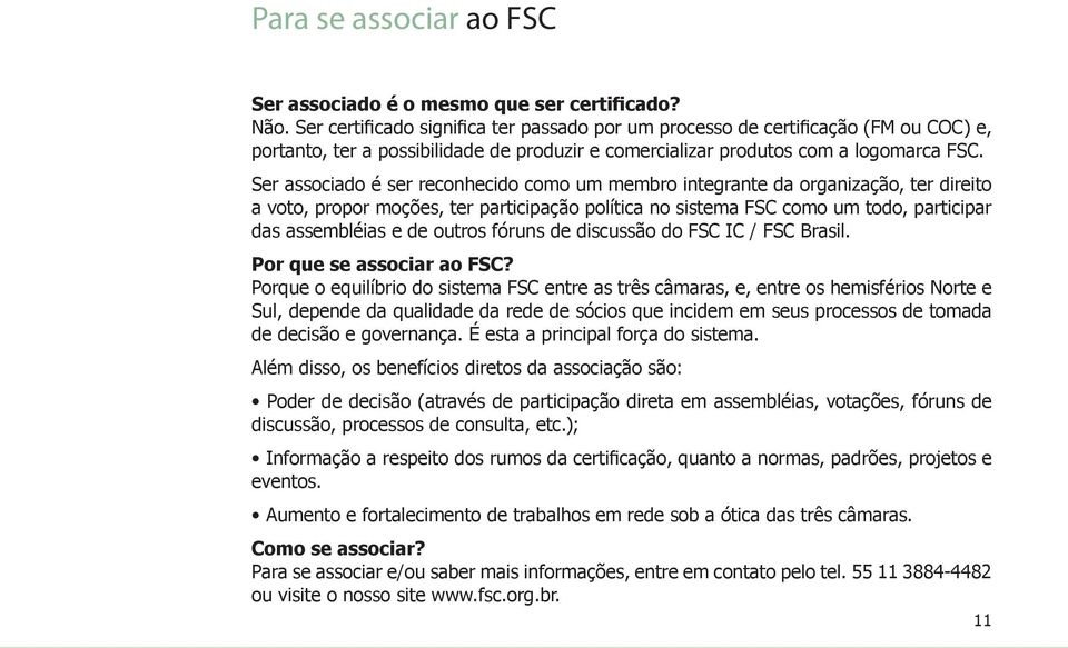 Ser associado é ser reconhecido como um membro integrante da organização, ter direito a voto, propor moções, ter participação política no sistema FSC como um todo, participar das assembléias e de