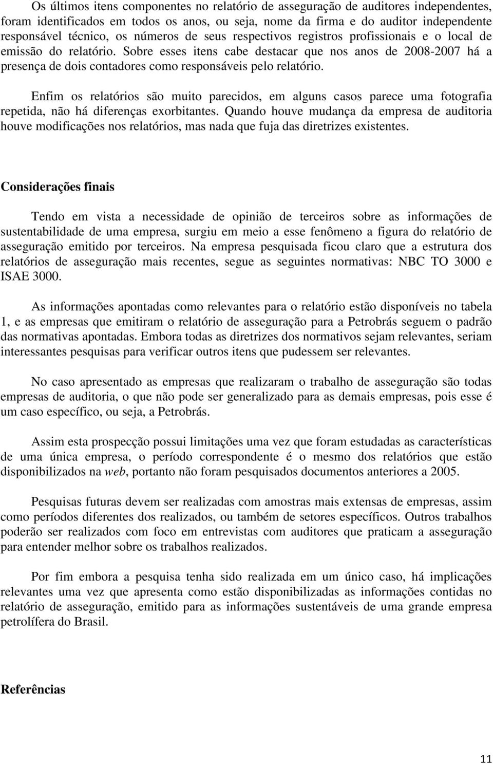 Sobre esses itens cabe destacar que nos anos de 2008-2007 há a presença de dois contadores como responsáveis pelo relatório.