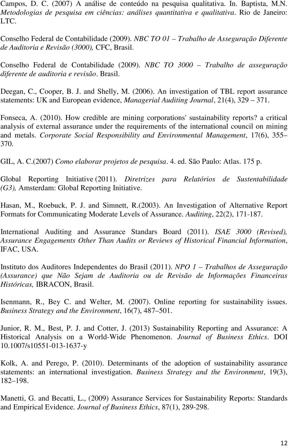 NBC TO 3000 Trabalho de asseguração diferente de auditoria e revisão. Brasil. Deegan, C., Cooper, B. J. and Shelly, M. (2006).