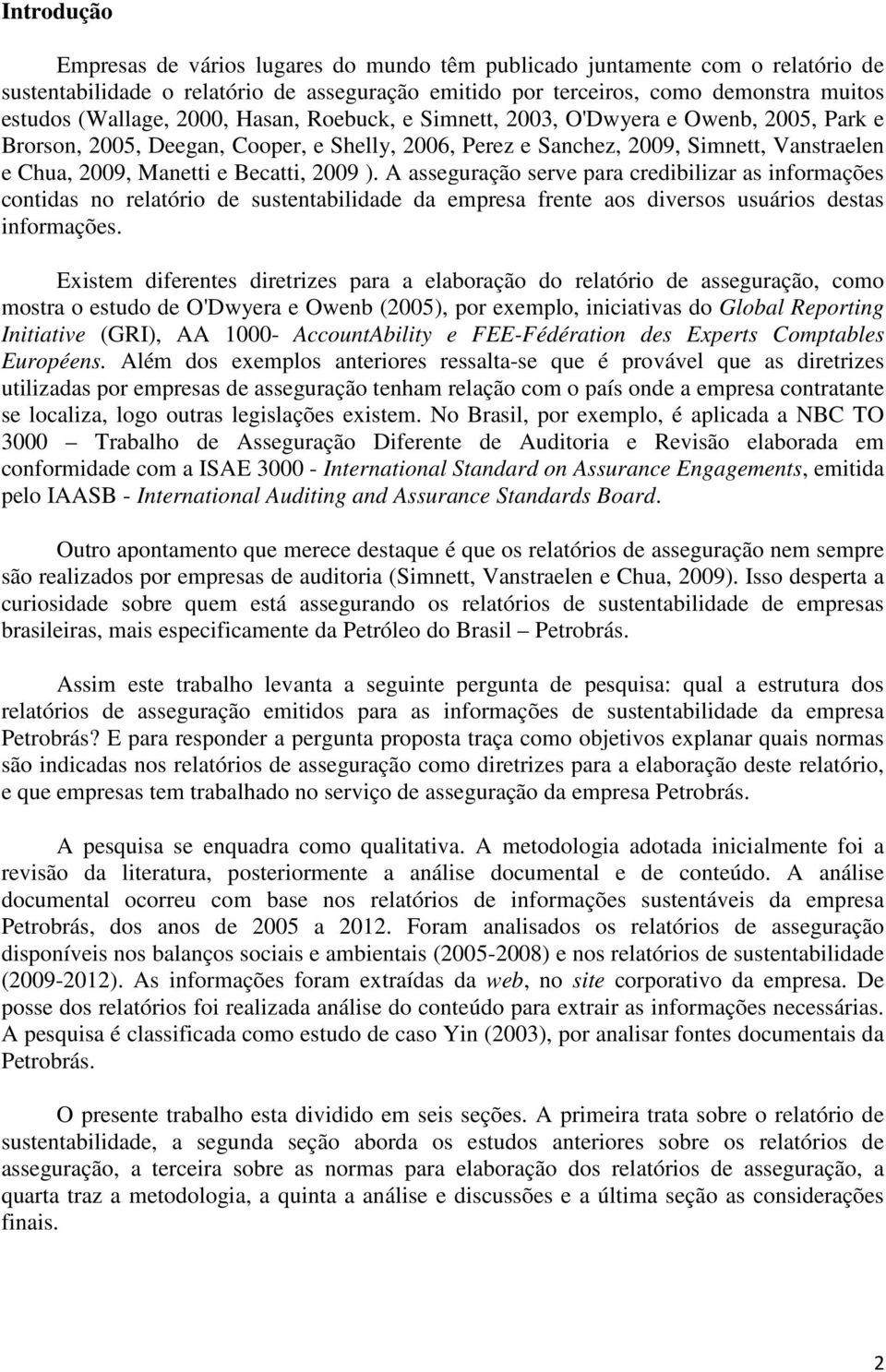 ). A asseguração serve para credibilizar as informações contidas no relatório de sustentabilidade da empresa frente aos diversos usuários destas informações.