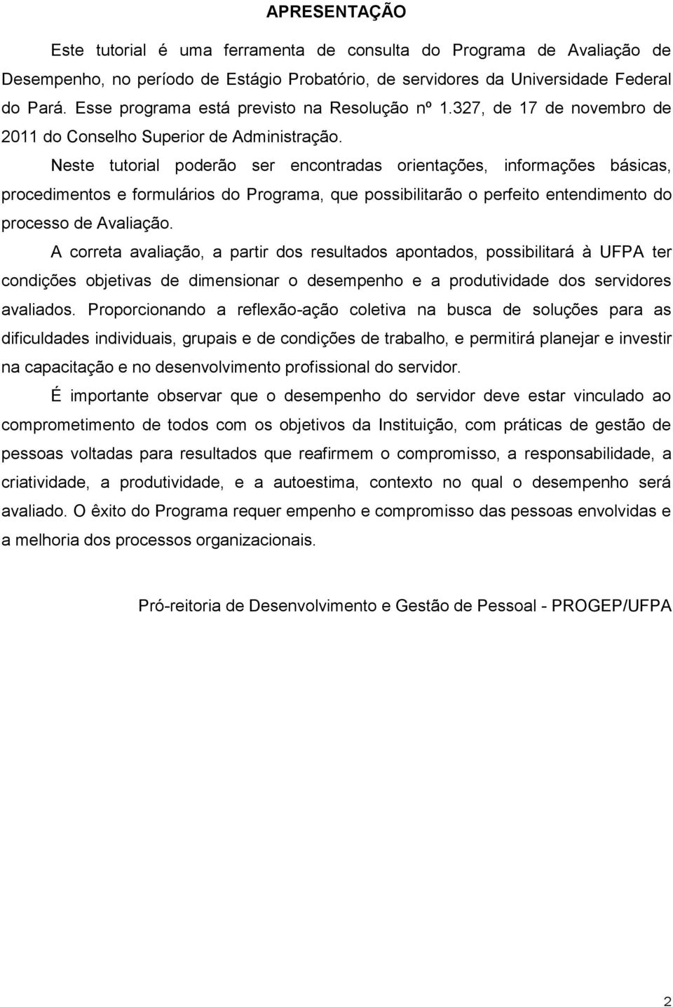 Neste tutorial poderão ser encontradas orientações, informações básicas, procedimentos e formulários do Programa, que possibilitarão o perfeito entendimento do processo de Avaliação.