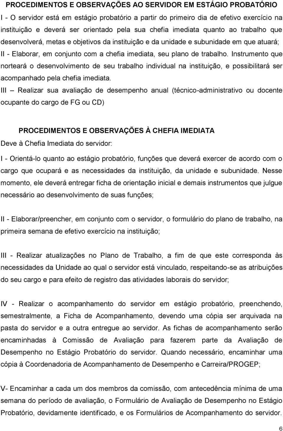 Instrumento que norteará o desenvolvimento de seu trabalho individual na instituição, e possibilitará ser acompanhado pela chefia imediata.