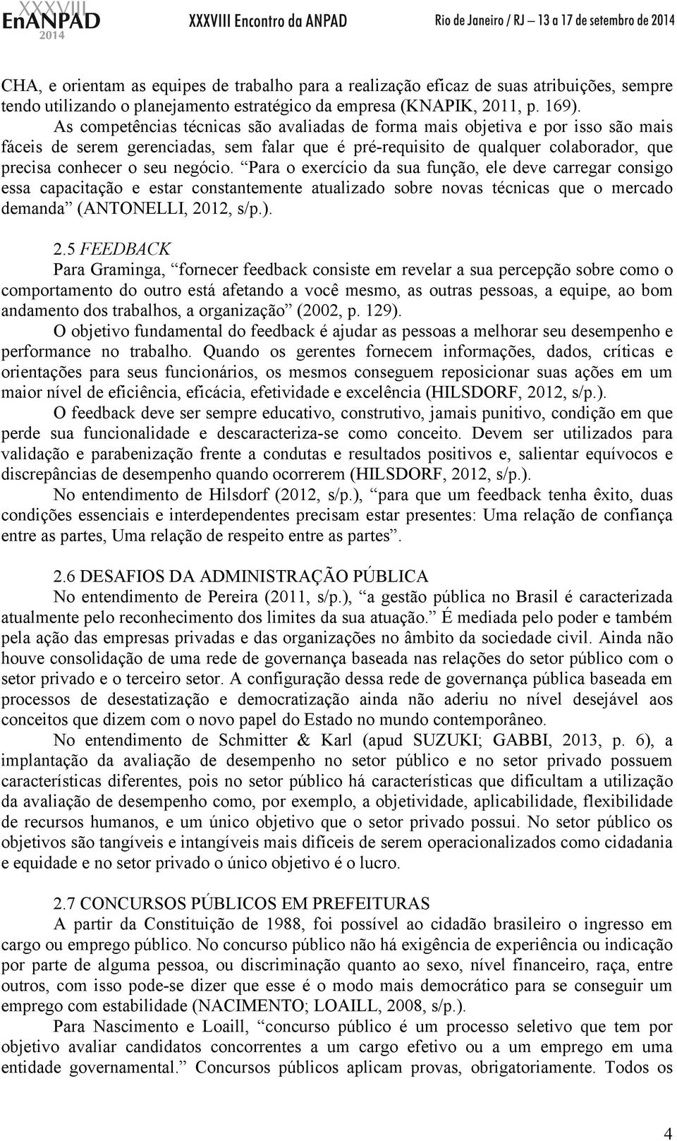 negócio. Para o exercício da sua função, ele deve carregar consigo essa capacitação e estar constantemente atualizado sobre novas técnicas que o mercado demanda (ANTONELLI, 22