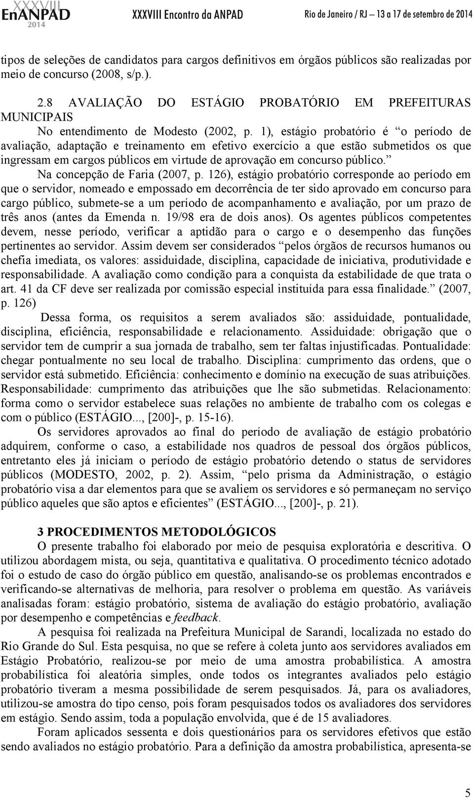 1), estágio probatório é o período de avaliação, adaptação e treinamento em efetivo exercício a que estão submetidos os que ingressam em cargos públicos em virtude de aprovação em concurso público.