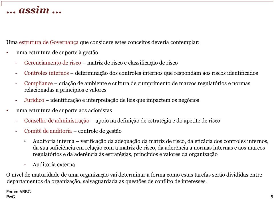 internos determinação dos controles internos que respondam aos riscos identificados - Compliance criação de ambiente e cultura de cumprimento de marcos regulatórios e normas relacionadas a princípios