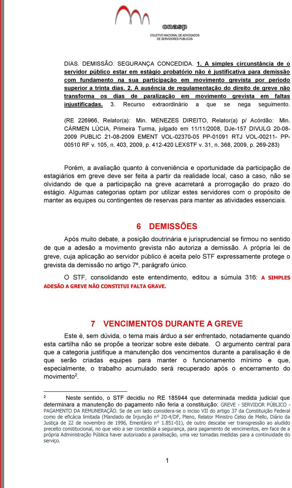 dias. 2. A ausência de regulamentação do direito de greve não transforma os dias de paralização em movimento grevista em faltas injustificadas. 3. Recurso extraordinário a que se nega seguimento.