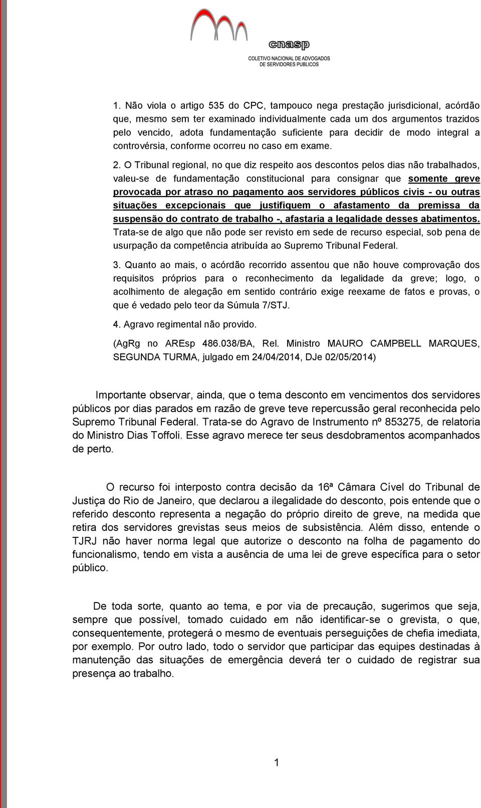 O Tribunal regional, no que diz respeito aos descontos pelos dias não trabalhados, valeu-se de fundamentação constitucional para consignar que somente greve provocada por atraso no pagamento aos