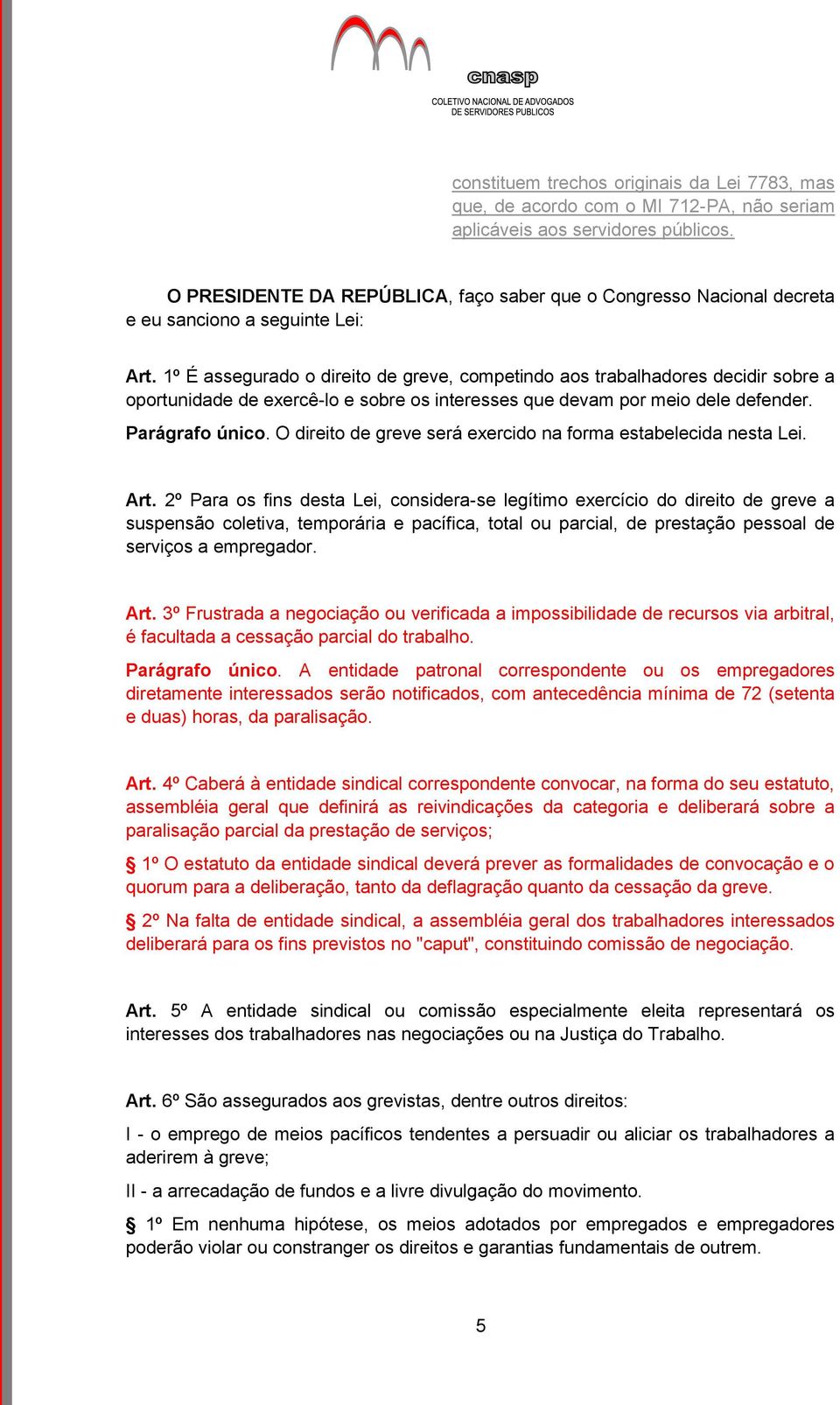 º É assegurado o direito de greve, competindo aos trabalhadores decidir sobre a oportunidade de exercê-lo e sobre os interesses que devam por meio dele defender. Parágrafo único.