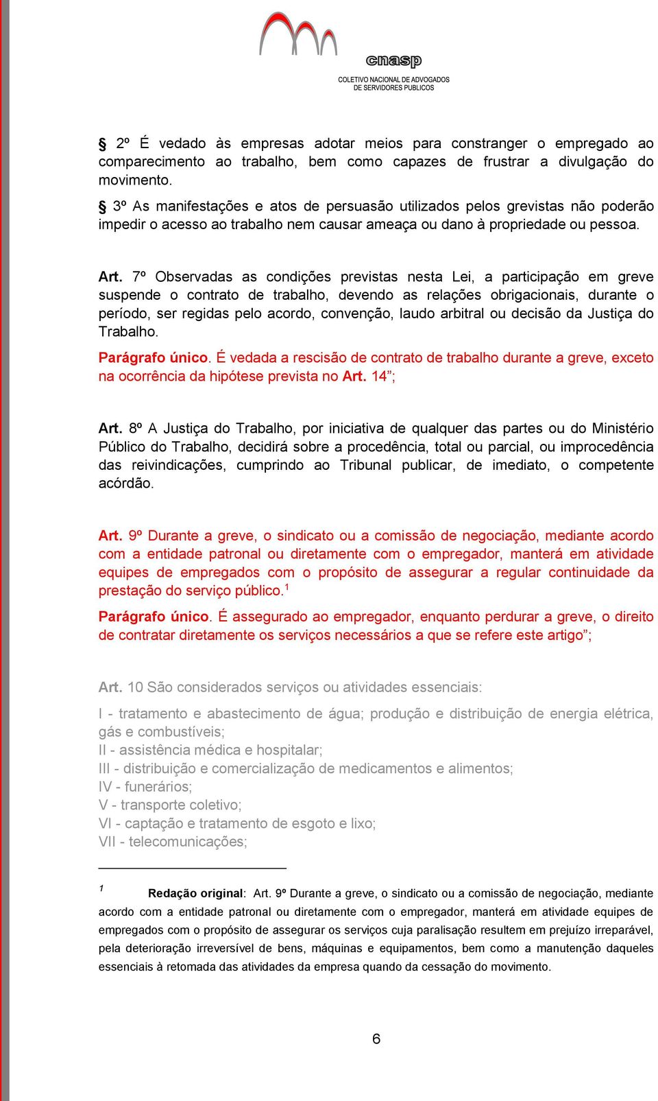 7º Observadas as condições previstas nesta Lei, a participação em greve suspende o contrato de trabalho, devendo as relações obrigacionais, durante o período, ser regidas pelo acordo, convenção,