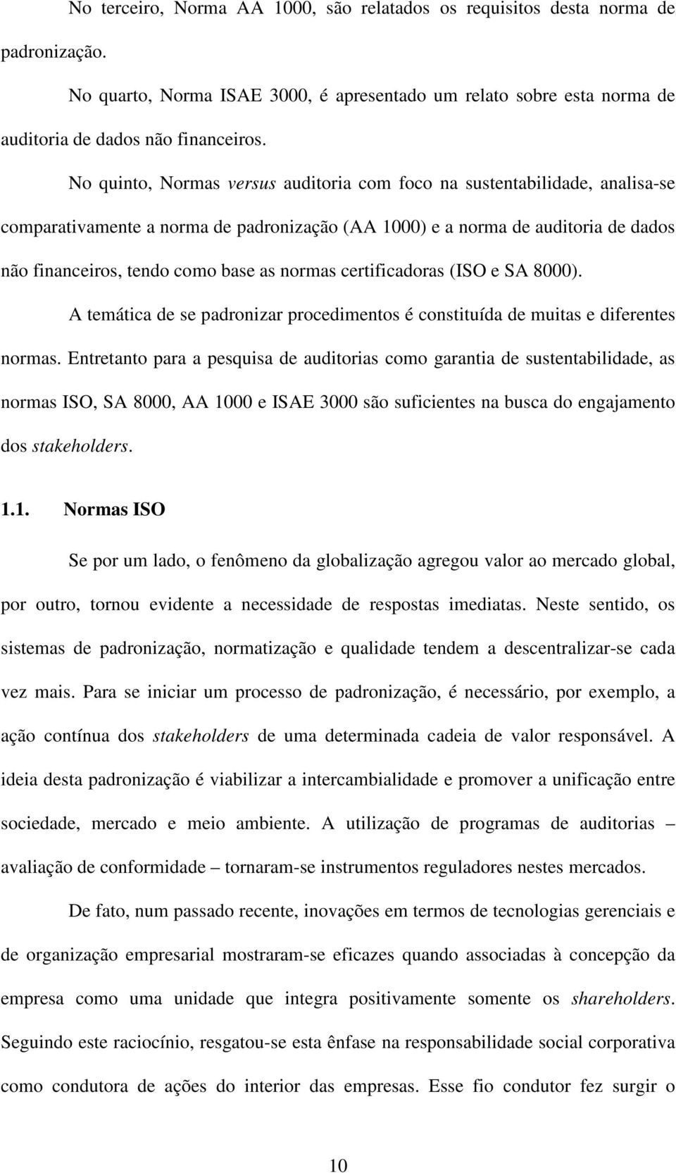 normas certificadoras (ISO e SA 8000). A temática de se padronizar procedimentos é constituída de muitas e diferentes normas.