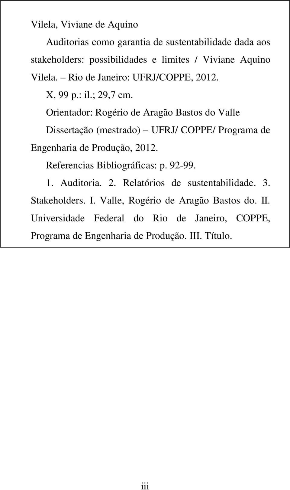 Orientador: Rogério de Aragão Bastos do Valle Dissertação (mestrado) UFRJ/ COPPE/ Programa de Engenharia de Produção, 2012.