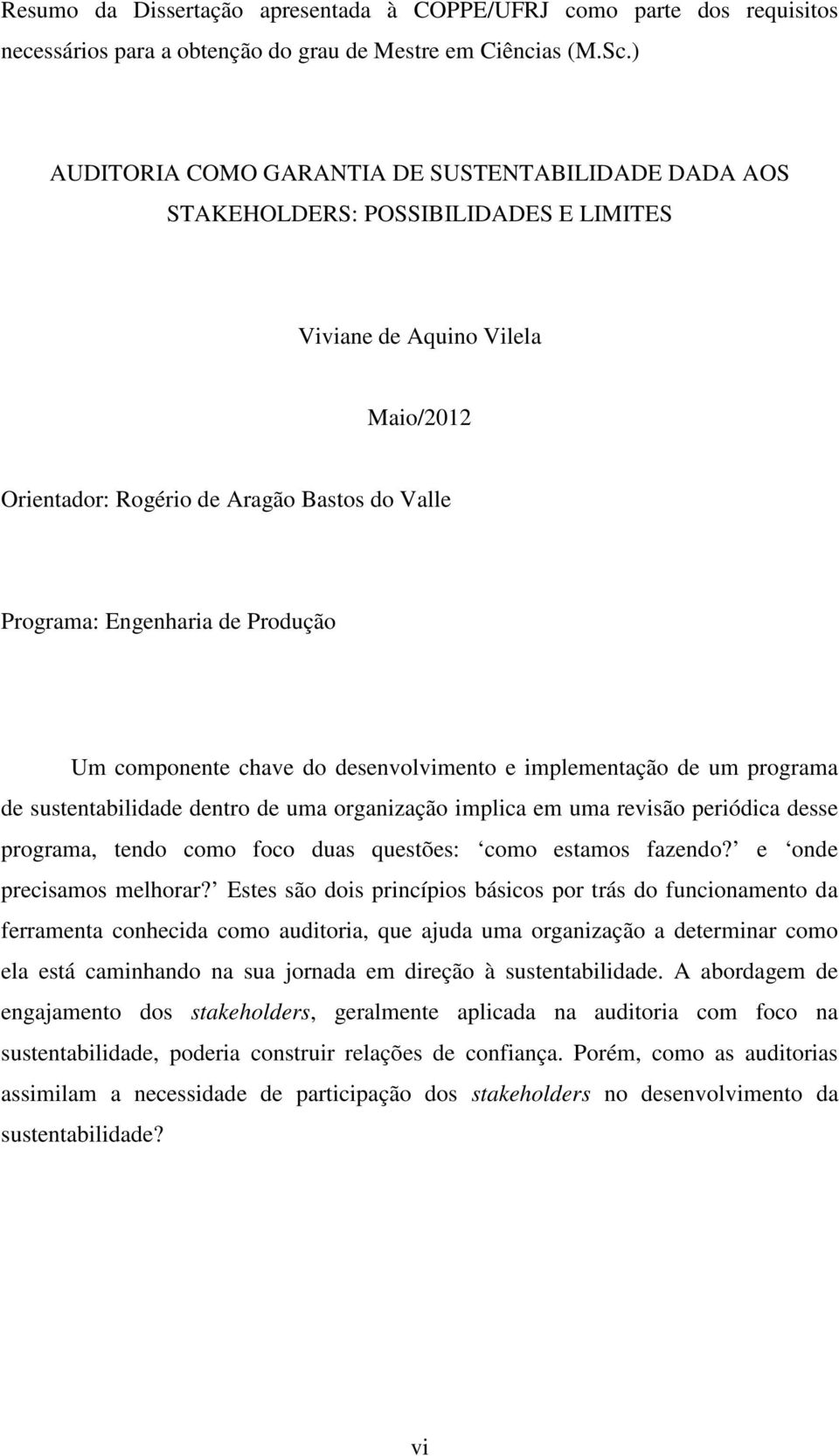 Produção Um componente chave do desenvolvimento e implementação de um programa de sustentabilidade dentro de uma organização implica em uma revisão periódica desse programa, tendo como foco duas