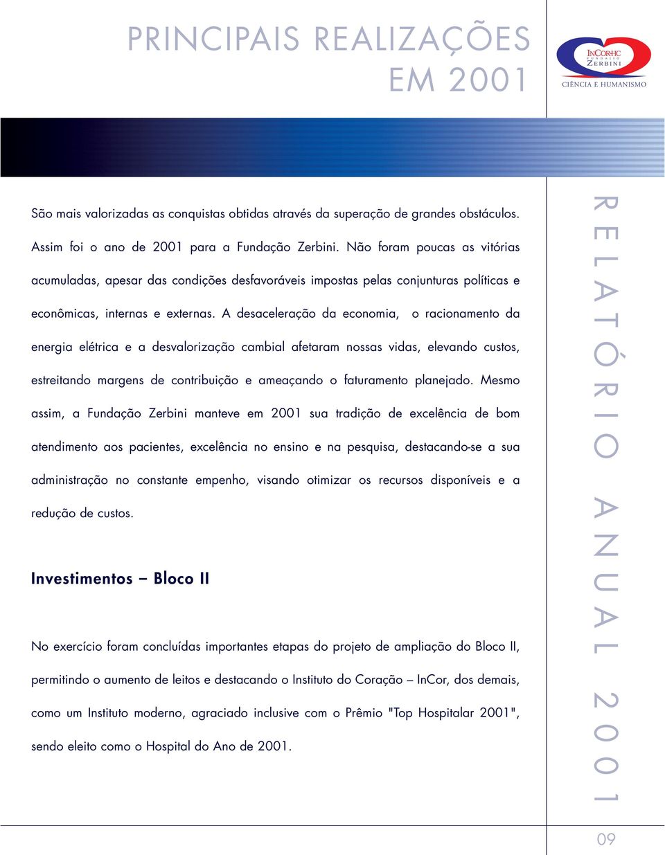 A desaceleração da economia, o racionamento da energia elétrica e a desvalorização cambial afetaram nossas vidas, elevando custos, estreitando margens de contribuição e ameaçando o faturamento