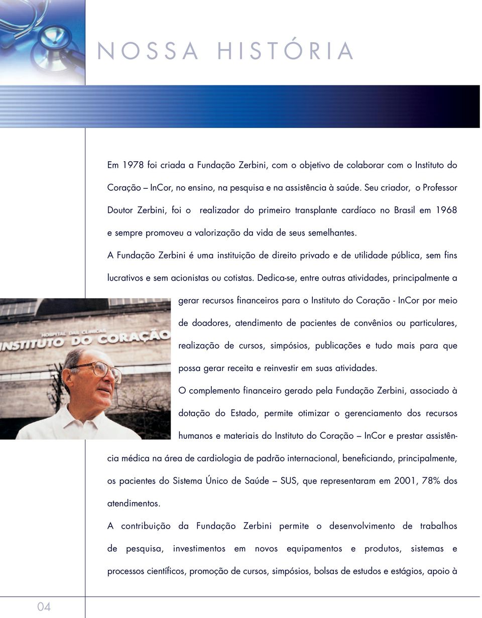 A Fundação Zerbini é uma instituição de direito privado e de utilidade pública, sem fins lucrativos e sem acionistas ou cotistas.