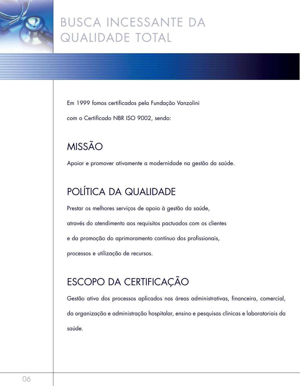 POLÍTICA DA QUALIDADE Prestar os melhores serviços de apoio à gestão da saúde, através do atendimento aos requisitos pactuados com os clientes e da promoção do