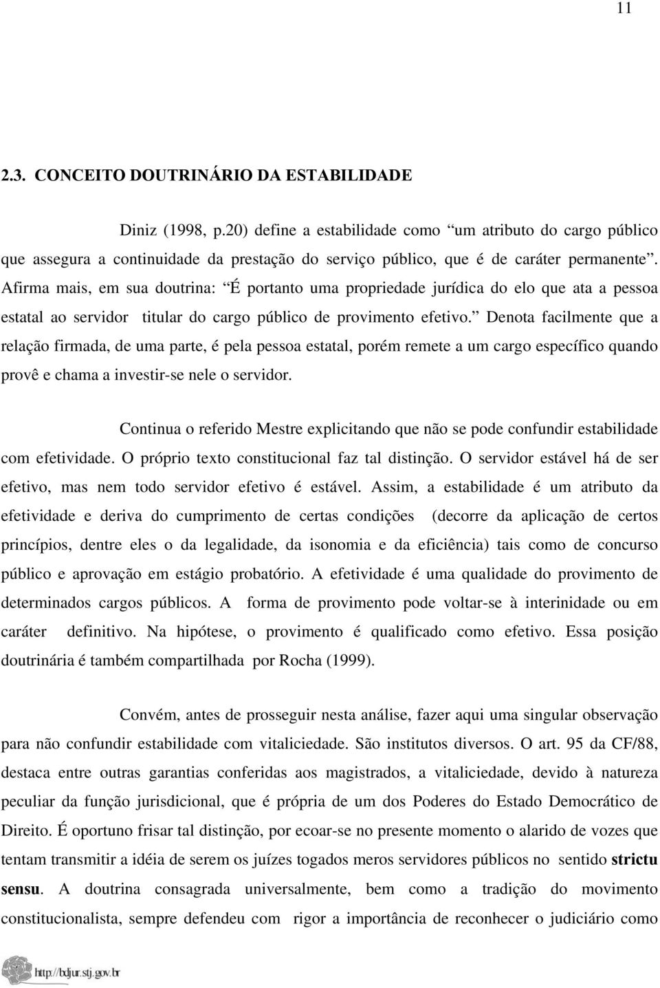 Afirma mais, em sua doutrina: É portanto uma propriedade jurídica do elo que ata a pessoa estatal ao servidor titular do cargo público de provimento efetivo.