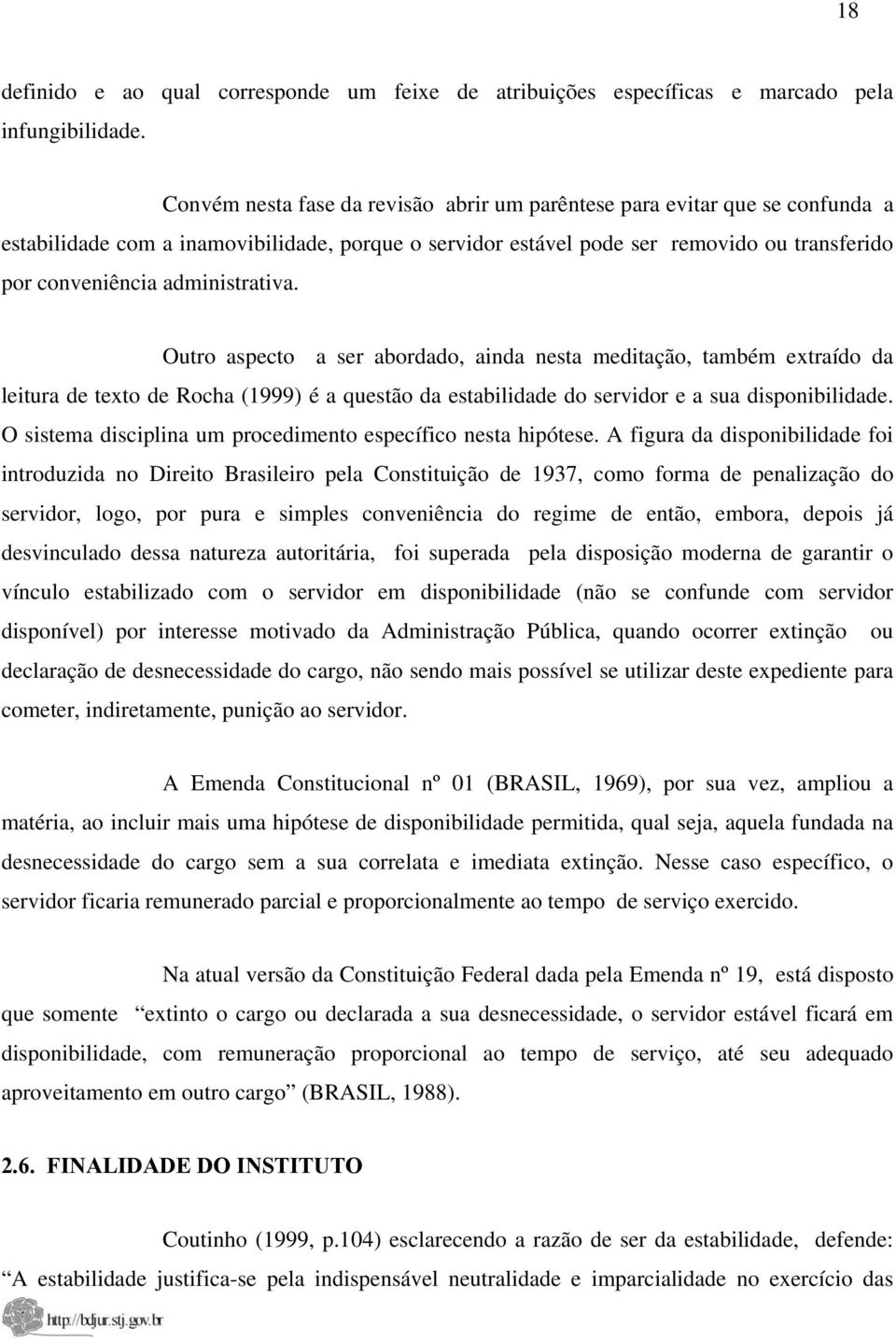 administrativa. Outro aspecto a ser abordado, ainda nesta meditação, também extraído da leitura de texto de Rocha (1999) é a questão da estabilidade do servidor e a sua disponibilidade.